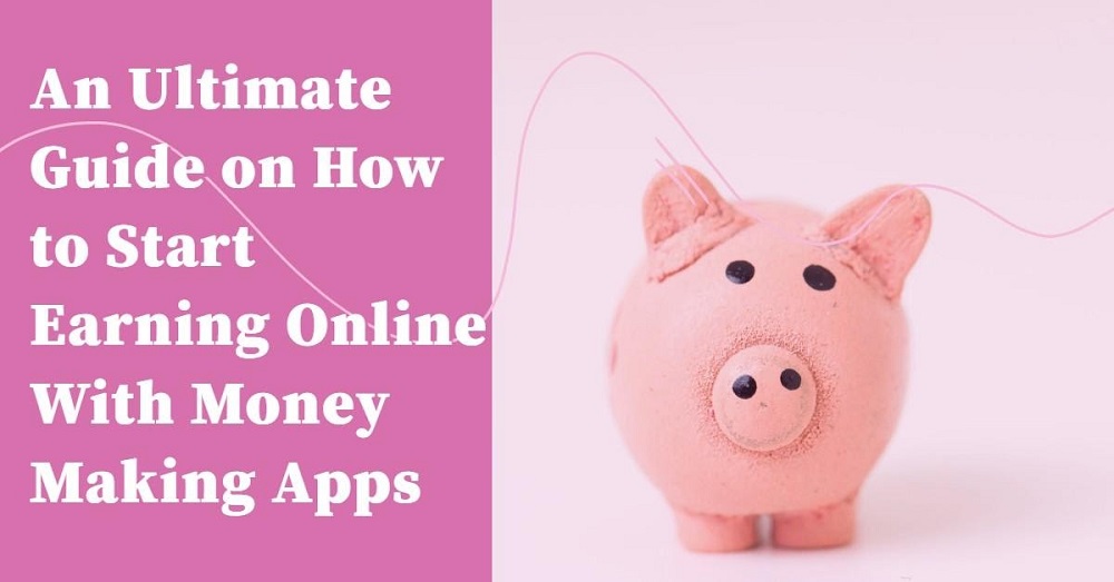 An Ultimate Guide on How to Start Earning Online With Money Making Apps