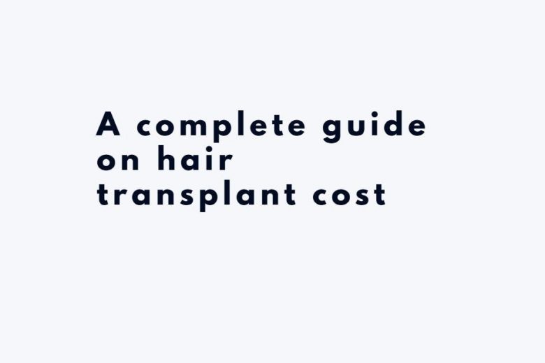 A complete guide on hair transplant cost