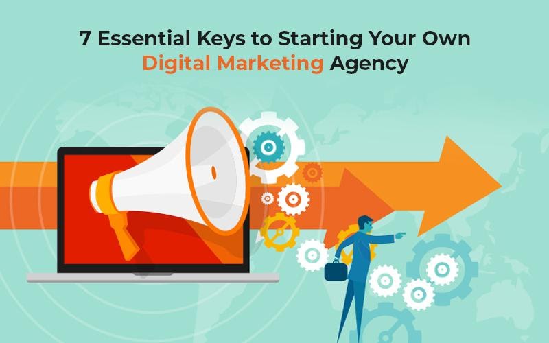 7 Essential Keys to Starting Your Own Digital Marketing Agency