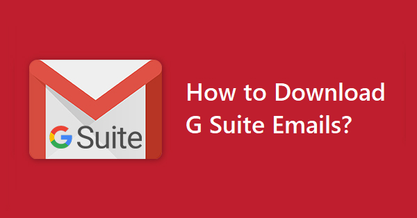 Download G Suite emails – Perform Bulk Export Without Any Loss