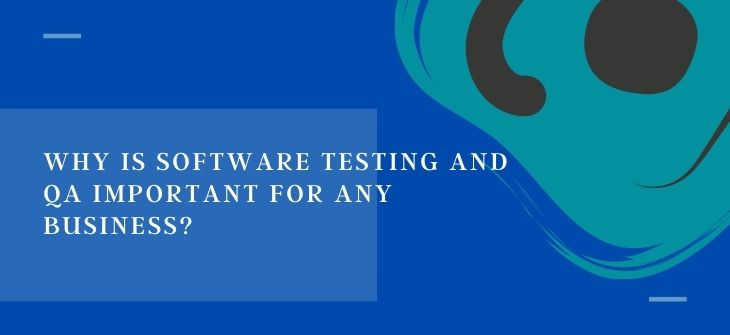 Why Is Software Testing and QA Important for Any Business?