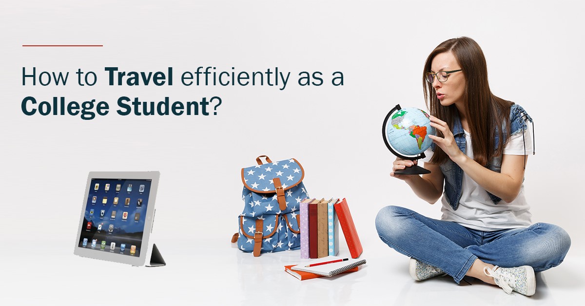 How to travel efficiently as a college student?