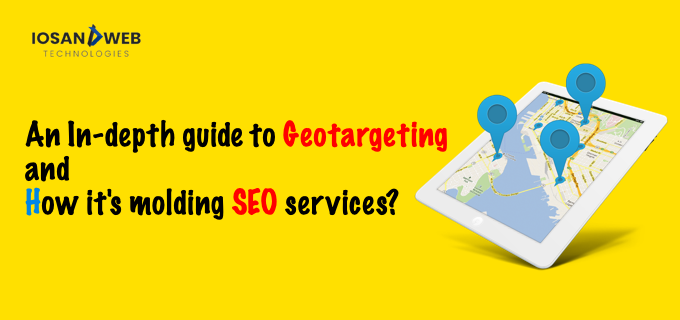 An In-depth guide to Geotargeting and How it’s molding SEO services