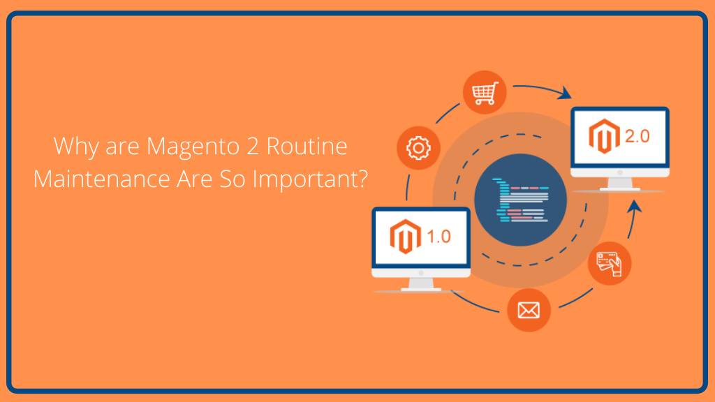 Why are Magento 2 Routine Maintenance Are So Important?