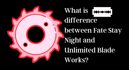 Fate Stay Night and Unlimited Blade Works
