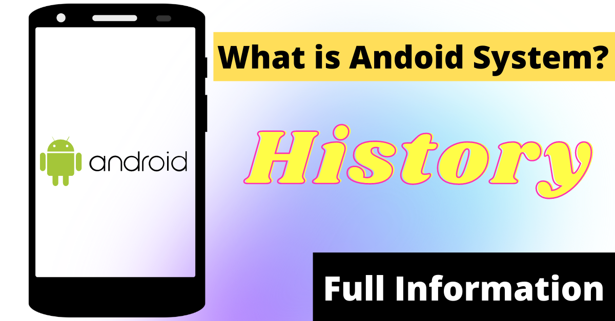 What is the Android System? And complete information about the history of Android