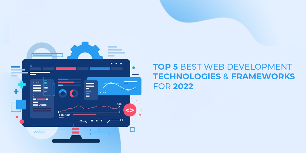 Top 5 Best Web Development Technologies and Frameworks for 2022