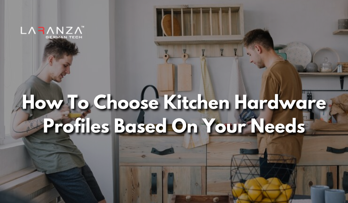 How To Choose Kitchen Hardware Profiles Based On Your Needs