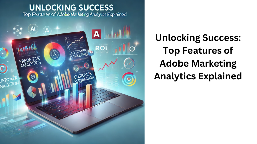 Top Features of Adobe Marketing Analytics Uncovered