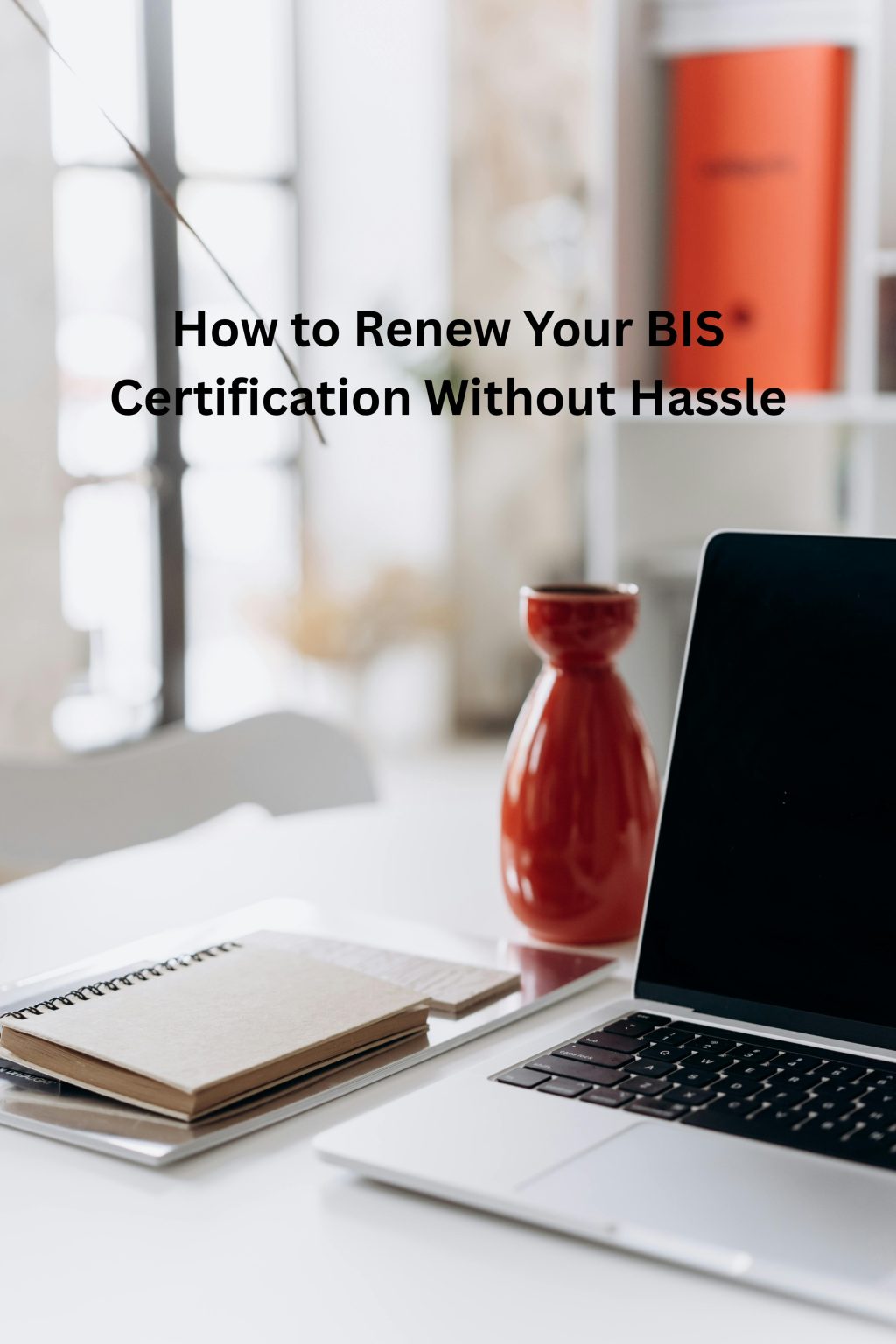 How to Renew Your BIS Certification Without Hassle?
